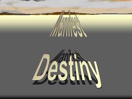 “Manifest Destiny”  First coined by newspaper editor, John O’Sullivan in 1845.  .... the right of our manifest destiny to over spread and to possess.