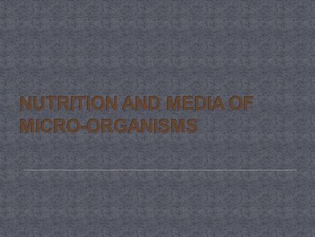 Microbial cells are structurally complex. Organisms need nutrients & a source of energy, also known as ‘MICROBIAL NUTRITION’ to carry out numerous functions.