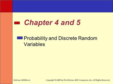 McGraw-Hill/IrwinCopyright © 2009 by The McGraw-Hill Companies, Inc. All Rights Reserved. Chapter 4 and 5 Probability and Discrete Random Variables.