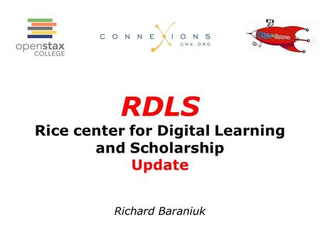 Richard Baraniuk RDLS Rice center for Digital Learning and Scholarship Update.