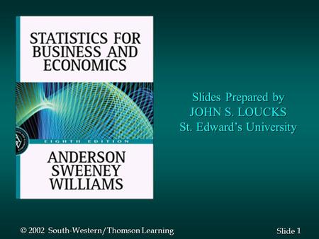 1 1 Slide Slides Prepared by JOHN S. LOUCKS St. Edward’s University © 2002 South-Western/Thomson Learning.