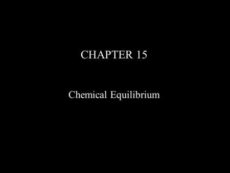 CHAPTER 15 Chemical Equilibrium. Equilibrium Consider a system consisting of a mixture of gases at some temperature T where the following general and.