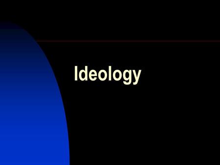 Ideology. The role of ideas in politics What people think and believe about society, power, rights, etc., determines their actions Everything has to pass.