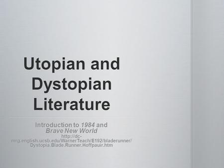 Introduction to 1984 and Brave New World  mrg.english.ucsb.edu/WarnerTeach/E192/bladerunner/ Dystopia.Blade.Runner.Hoffpauir.htm.