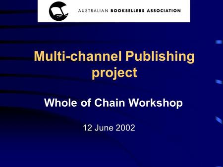 Whole of Chain Workshop Multi-channel Publishing project 12 June 2002.