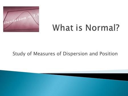 Study of Measures of Dispersion and Position. DATA QUALITATIVEQUANTITATIVE DISCRETE CONTINUOUS.