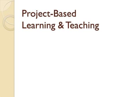 Project-Based Learning & Teaching