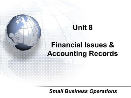 Unit 8 Financial Issues & Accounting Records Small Business Operations.