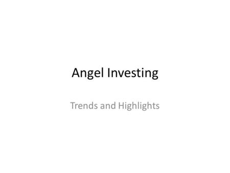 Angel Investing Trends and Highlights. A Few Facts $20B invested in the U.S. annually 60,000 companies – 80% seed 258,000 active angel investors Average.