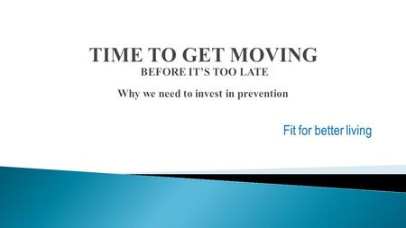 Fit for better living.  A new company  Mission is to improve lives  Focus is on action  See www.fitforbetterliving.co.ukwww.fitforbetterliving.co.uk.