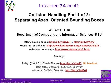 Computing & Information Sciences Kansas State University CIS 536/636 Introduction to Computer Graphics Lecture 24 of 41 William H. Hsu Department of Computing.