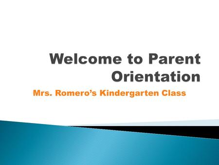 Mrs. Romero’s Kindergarten Class.  Greeting, unpack, small groups while others work independently.  Calendar  ELA  Recess  ELA  Lunch  Social Studies/Science.