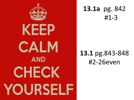 13.1a pg. 842 #1-3 13.1 pg.843-848 #2-26even. P842 #1-3 1)Answers vary for each class; Should be x/15 2)It should be the fraction with the smallest numerator.