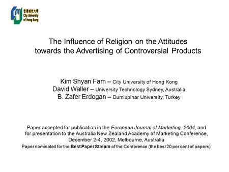 The Influence of Religion on the Attitudes towards the Advertising of Controversial Products Kim Shyan Fam – City University of Hong Kong David Waller.