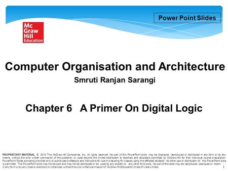 Chapter 6 A Primer On Digital Logic Power Point Slides PROPRIETARY MATERIAL. © 2014 The McGraw-Hill Companies, Inc. All rights reserved. No part of this.