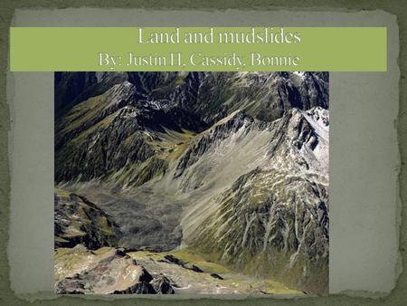 It is debris or rock or mud moving down a steep slope It can go up to 100 mph!!! Can happen over a period of time or in a twinkle of an eye Rarely.