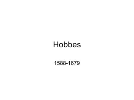 Hobbes 1588-1679. - Hobbes believed that the individual should be seperate from the state and the monarchy and should be equal with each other. - Men.