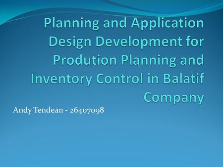 Andy Tendean - 26407098. Background Balatif is a company which runs in medicine business. Balatif sell medicine especially herbal medicine and supplement.