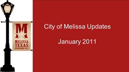 City of Melissa Updates January 2011. Melissa Public Library Standard Hours Monday: 9:00 a.m. to 6:00 p.m. Tuesday: 10:00 a.m. to 6:00 p.m. Wednesday: