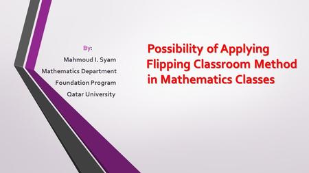 Possibility of Applying Flipping Classroom Method in Mathematics Classes Possibility of Applying Flipping Classroom Method in Mathematics Classes By By: