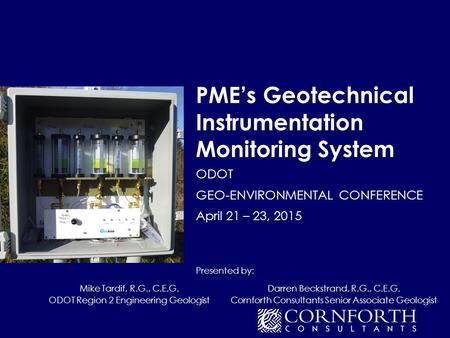 PME’s Geotechnical Instrumentation Monitoring System ODOT GEO-ENVIRONMENTAL CONFERENCE April 21 – 23, 2015 Presented by: Mike Tardif, R.G., C.E.G. ODOT.