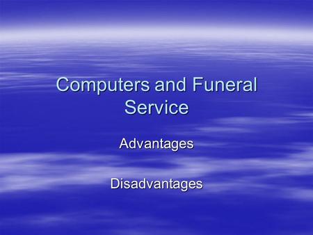 Computers and Funeral Service AdvantagesDisadvantages.