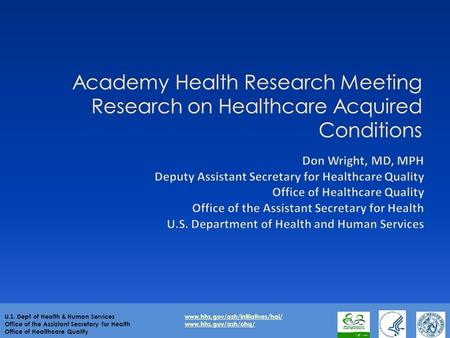 U.S. Dept of Health & Human Serviceswww.hhs.gov/ash/initiatives/hai/www.hhs.gov/ash/initiatives/hai/ Office of the Assistant Secretary for Healthwww.hhs.gov/ash/ohq/www.hhs.gov/ash/ohq/