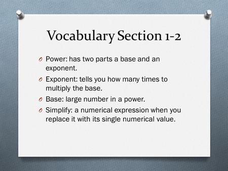 Vocabulary Section 1-2 Power: has two parts a base and an exponent.