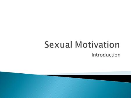 Introduction.  1.) Drive Theories- We engage in activities to reduce an internal state of tension. ◦ How does this relate to sex?  2.) Incentive Theories.