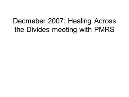 Decmeber 2007: Healing Across the Divides meeting with PMRS.