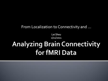 From Localization to Connectivity and... Lei Sheu 1/11/2011.
