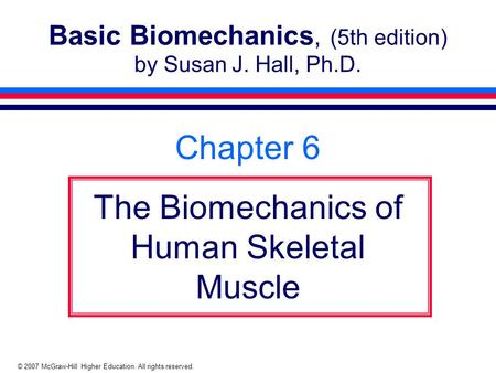 © 2007 McGraw-Hill Higher Education. All rights reserved. Basic Biomechanics, (5th edition) by Susan J. Hall, Ph.D. Chapter 6 The Biomechanics of Human.