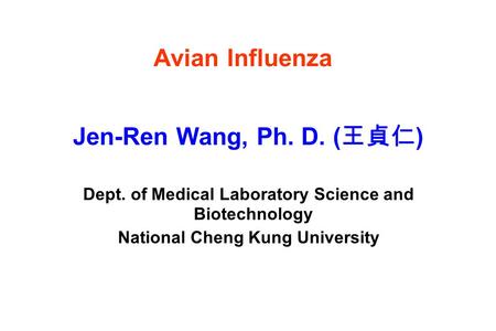 Avian Influenza Jen-Ren Wang, Ph. D. (王貞仁)