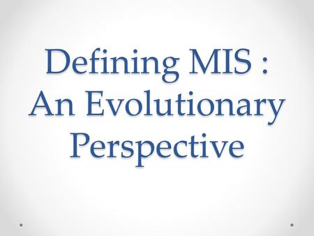 Defining MIS : An Evolutionary Perspective. Outline Introduction Background Methodology Analysis Limitations and Discussion.