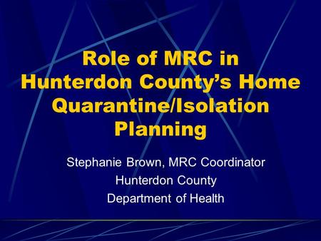 Role of MRC in Hunterdon County’s Home Quarantine/Isolation Planning Stephanie Brown, MRC Coordinator Hunterdon County Department of Health.