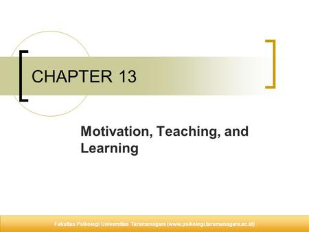 © 2009 McGraw-Hill Higher Education. All rights reserved. CHAPTER 13 Motivation, Teaching, and Learning Fakultas Psikologi Universitas Tarumanagara (www.psikologi.tarumanagara.ac.id)