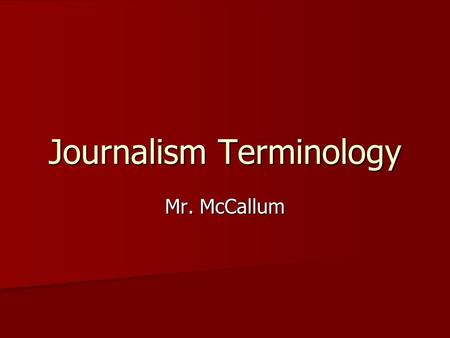 Journalism Terminology Mr. McCallum. Art Photos, maps, charts, graphs, illustrations. Photos, maps, charts, graphs, illustrations. Art dresses up the.