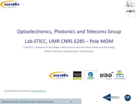 Optoelectronics, Photonics and Telecoms Group 1 Optoelectronics, Photonics and Telecoms Group Lab-STICC, UMR CNRS 6285 – Pole MOM (Lab-STICC : Laboratory.