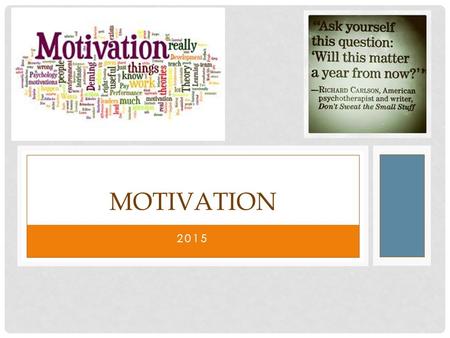 2015 MOTIVATION. How we motivate ourselves to take action is one of the keys to long-term success. (Canfield, 2005; Krauss, 2002; Smith, 2004)