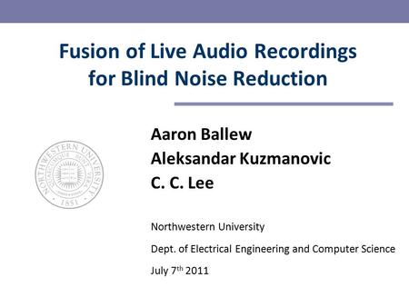 Aaron Ballew Aleksandar Kuzmanovic C. C. Lee Northwestern University Dept. of Electrical Engineering and Computer Science July 7 th 2011 Fusion of Live.