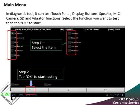 CUSTOMER SATISFACTION EXCELLENCE OPERATIONAL Q&IQ&I 20 11 Main Menu In diagnostic tool, it can test Touch Panel, Display, Buttons, Speaker, MIC, Camera,