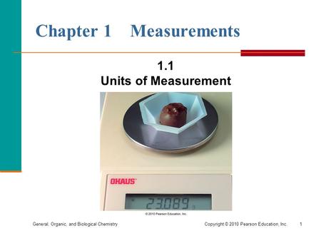 General, Organic, and Biological ChemistryCopyright © 2010 Pearson Education, Inc.1 Chapter 1 Measurements 1.1 Units of Measurement.