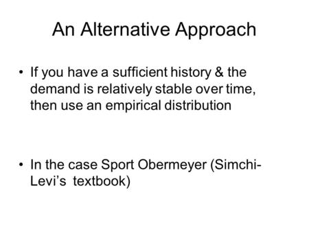 An Alternative Approach If you have a sufficient history & the demand is relatively stable over time, then use an empirical distribution In the case Sport.