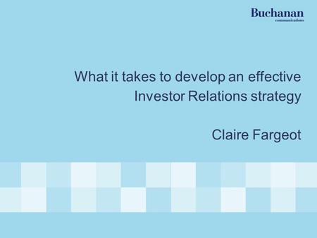 Best Practice Investor Relations What it takes to develop an effective Investor Relations strategy Claire Fargeot.