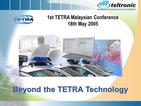 Beyond the TETRA Technology 1st TETRA Malaysian Conference 18th May 2005.