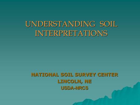 NATIONAL SOIL SURVEY CENTER LINCOLN, NE USDA-NRCS UNDERSTANDING SOIL INTERPRETATIONS.