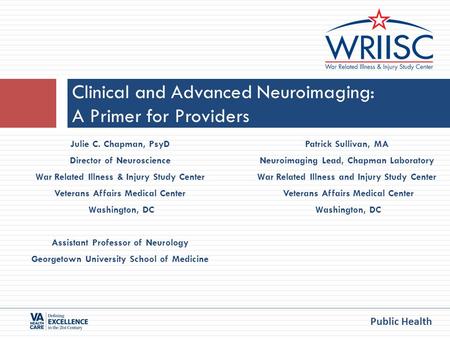 Public Health Julie C. Chapman, PsyD Director of Neuroscience War Related Illness & Injury Study Center Veterans Affairs Medical Center Washington, DC.