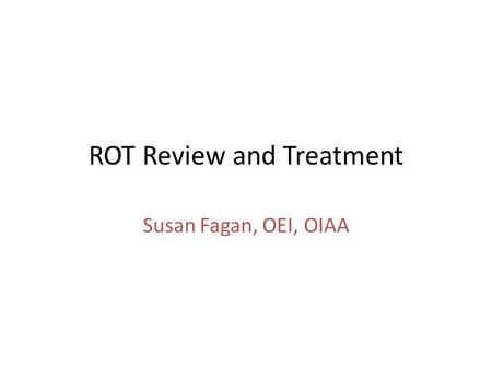 ROT Review and Treatment Susan Fagan, OEI, OIAA. What we will cover today What is ROT EPA.gov ROT objectives Content Type Review Cycle ROT Tools Next.