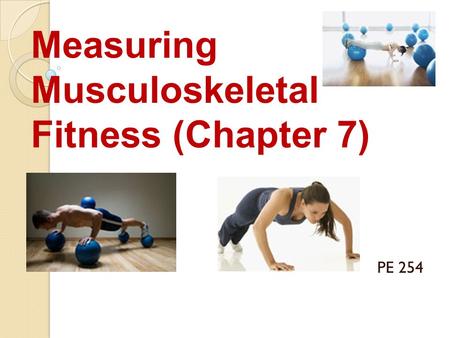 PE 254 Measuring Musculoskeletal Fitness (Chapter 7)