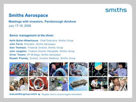 Smiths Aerospace 1 Farnborough 2006 Meetings with investors, Farnborough Airshow July 17-19, 2006 Senior management at the show: Keith Butler-Wheelhouse,